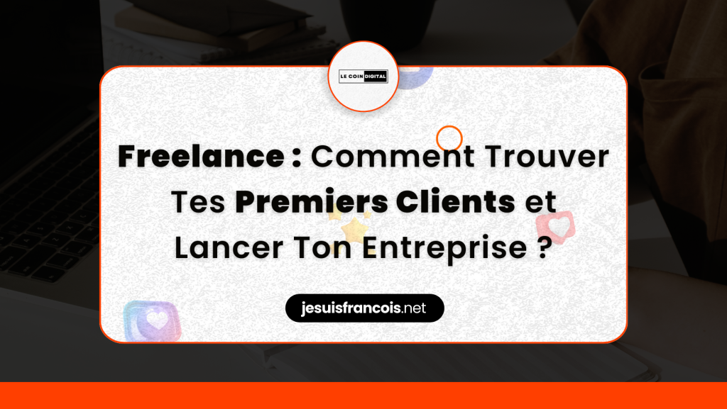 Freelance : Comment Trouver Tes Premiers Clients et Lancer Ton Entreprise ?